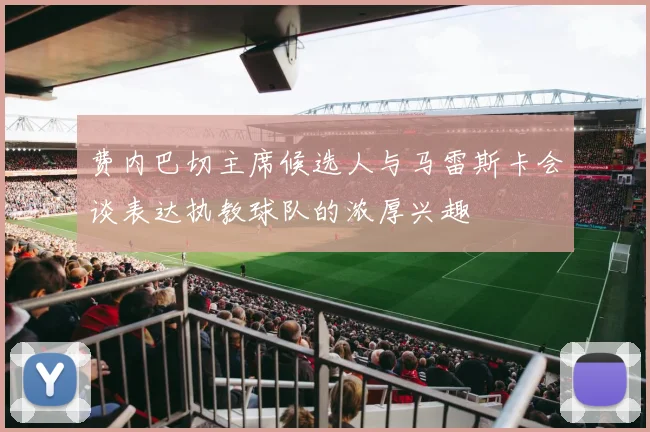 费内巴切主席候选人与马雷斯卡会谈表达执教球队的浓厚兴趣