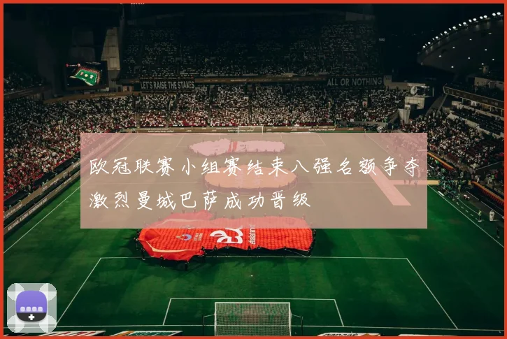 欧冠联赛小组赛结束八强名额争夺激烈曼城巴萨成功晋级