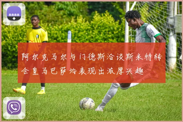 阿尔克马尔与门德斯洽谈斯米特转会皇马巴萨均表现出浓厚兴趣